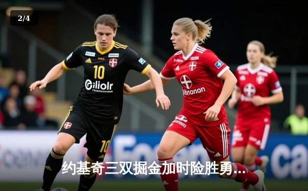 约基奇三双掘金加时险胜勇士 库里空砍40分难挽败局 - 2